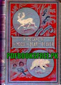 In the land of the moose the Bear and the Beaver By Achilles Daunt Pdf Free Download
