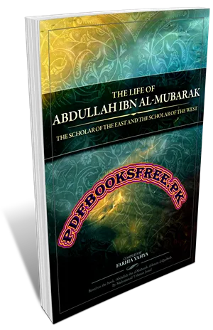 The Life of Abdullah Ibn Al-Mubarak By Farhia Yahya