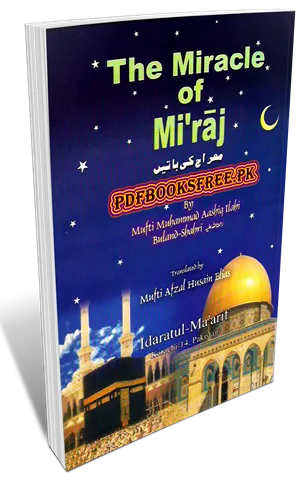 The Miracle of Miraj By Mufti Ashiq Ilahi Buland Shahri Pdf Free Download